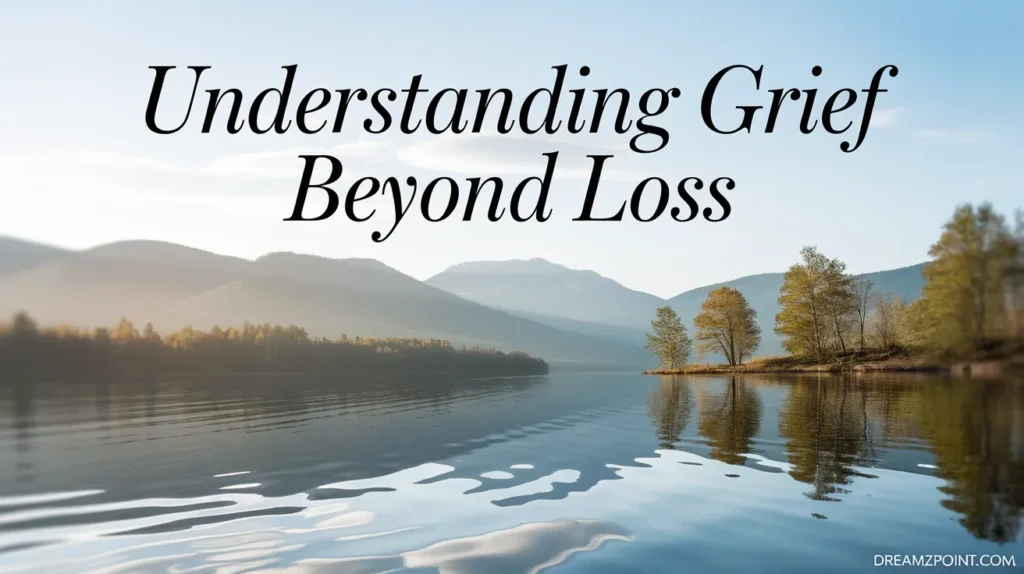 Understanding Grief Beyond Loss