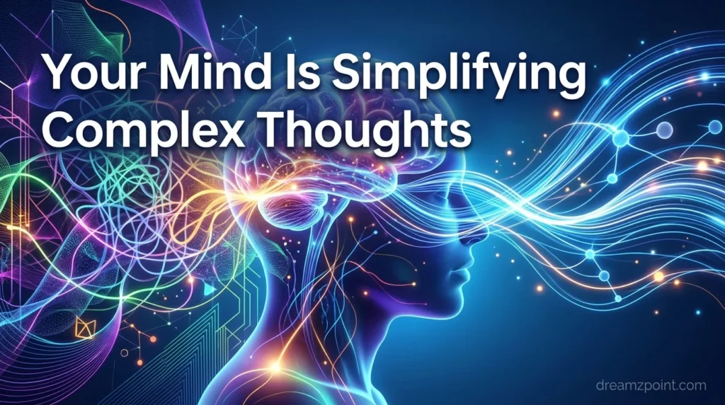Your Mind Is Simplifying Complex Thoughts
